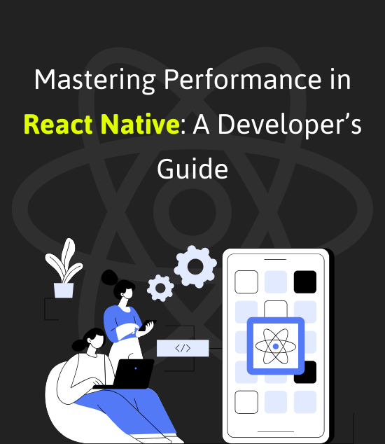 Mastering Performance in React Native: A Developer’s Guide